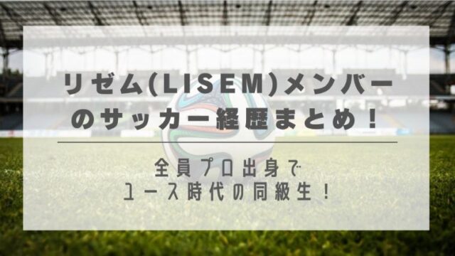 リゼム(LISEM)メンバーのサッカー経歴まとめ！全員プロ出身でユース時代の同級生！