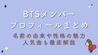 BTSメンバープロフィールまとめ！名前の由来や性格の魅力&人気曲も徹底解説！