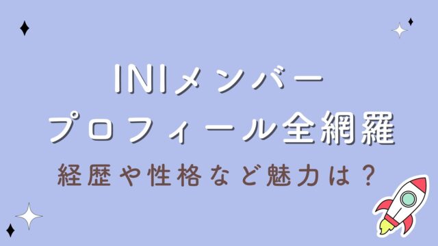 INIメンバープロフィールを全網羅！経歴や性格など魅力を徹底まとめ！