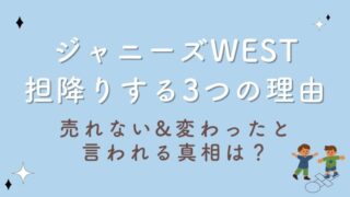 ジャニーズWEST担降りする3つの理由！売れない&変わったと言われる真相は？