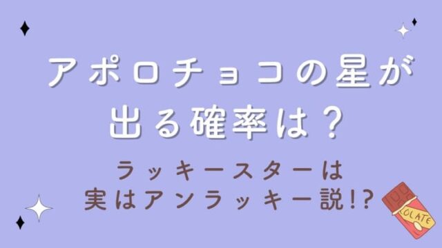 アポロチョコの星が出る確率は？ラッキースターは実はアンラッキー説も!?