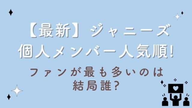 【2023最新】ジャニーズ個人メンバー人気順!ファンが最も多いのは結局誰?