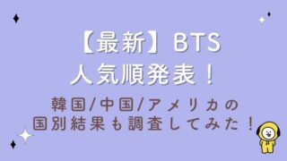 【2023最新】BTS人気順発表！韓国/中国/アメリカの国別結果も調査してみた！