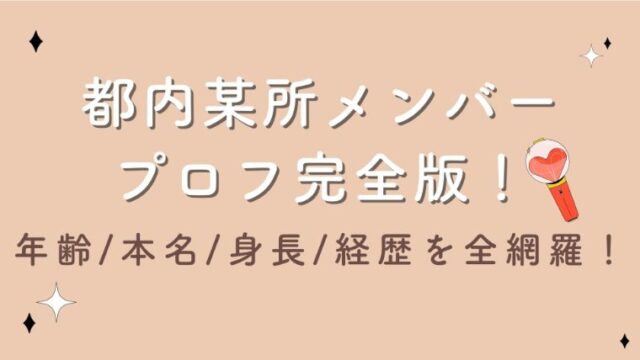 都内某所メンバープロフ完全版！年齢/本名/身長/経歴を全網羅！