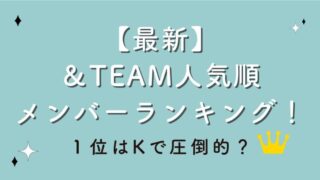 【最新】＆TEAM人気順メンバーランキング！１位はKで圧倒的？