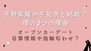 平野紫耀が平祐奈と結婚【3つの理由】オープンカーデート目撃情報や指輪匂わせの真相は？