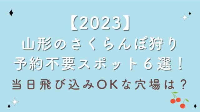 【2023】山形のさくらんぼ狩り予約不要スポット６選！当日飛び込みOKな穴場は？