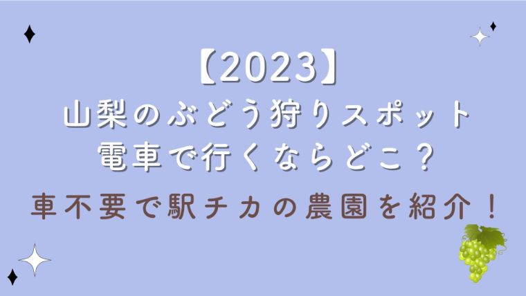 【2023】山梨のぶどう狩りスポット電車で行くならどこ？車不要で駅チカの農園を紹介！