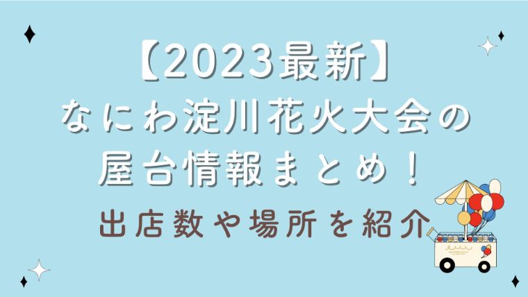 【2023最新】なにわ淀川花火大会の屋台情報まとめ！出店数や場所を紹介