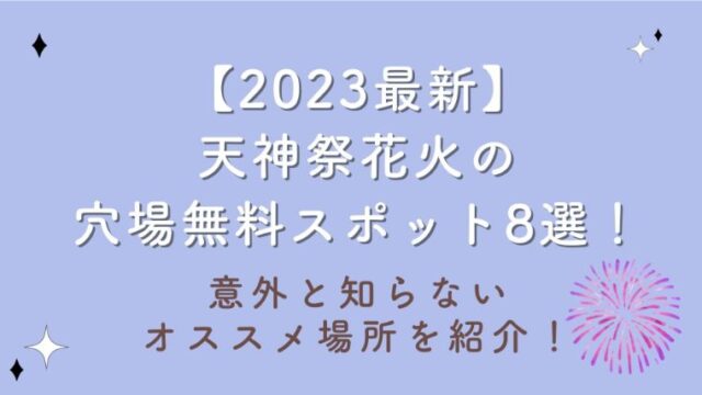 【2023最新】天神祭花火の穴場無料スポット8選！意外と知らないオススメ場所を紹介！