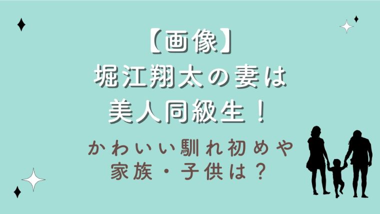 【画像】堀江翔太の妻は美人同級生！かわいい馴れ初めや家族・子供は？